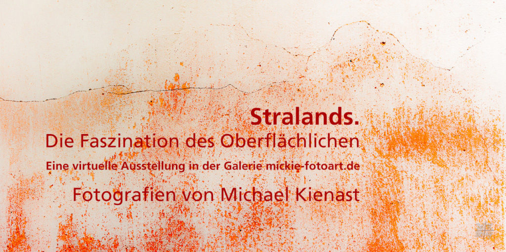 Stralands. Die Faszination des Oberflächlichen. Eine virtuelle Ausstellung in der Galerie mickie-fotoart.de. Fotografien von Michael Kienast